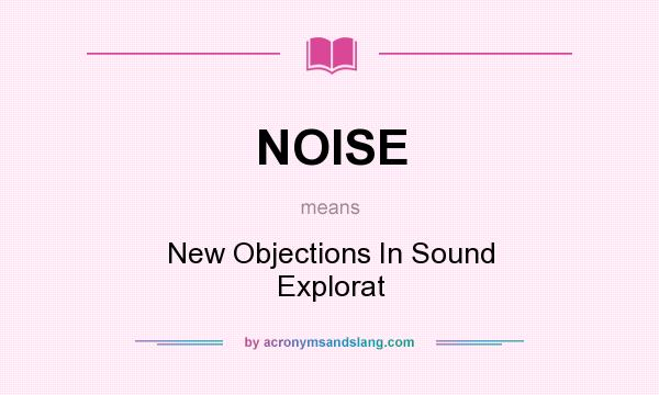 What does NOISE mean? It stands for New Objections In Sound Explorat