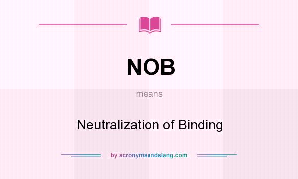 What does NOB mean? It stands for Neutralization of Binding