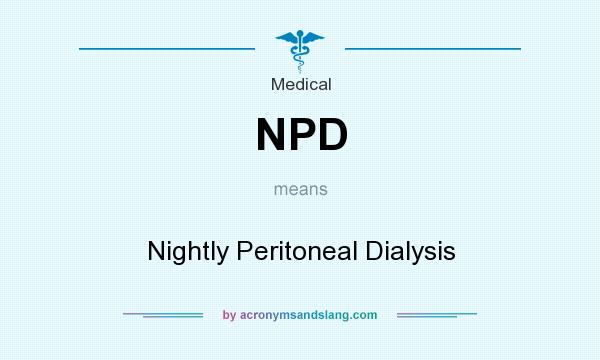 What does NPD mean? It stands for Nightly Peritoneal Dialysis