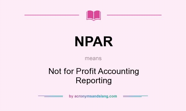 What does NPAR mean? It stands for Not for Profit Accounting Reporting
