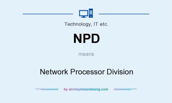 What does NPD mean? It stands for Network Processor Division