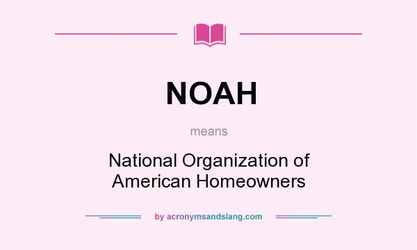 What does NOAH mean? It stands for National Organization of American Homeowners
