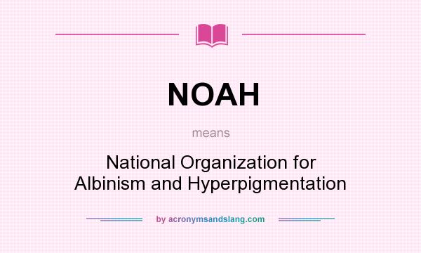 What does NOAH mean? It stands for National Organization for Albinism and Hyperpigmentation