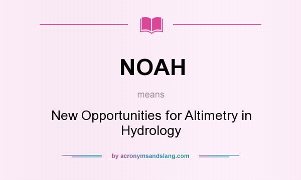 What does NOAH mean? It stands for New Opportunities for Altimetry in Hydrology