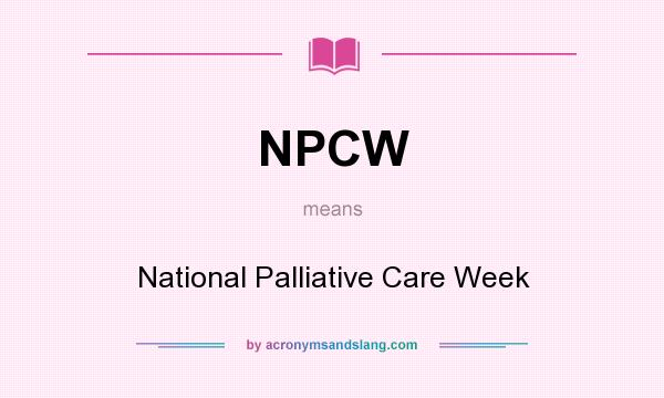 What does NPCW mean? It stands for National Palliative Care Week
