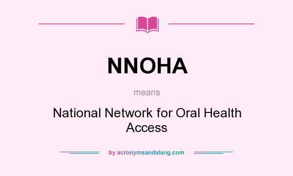What does NNOHA mean? It stands for National Network for Oral Health Access