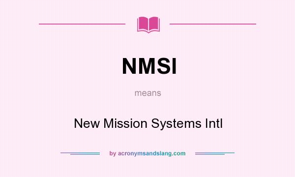 What does NMSI mean? It stands for New Mission Systems Intl