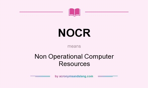 What does NOCR mean? It stands for Non Operational Computer Resources