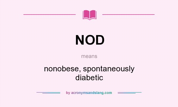 What does NOD mean? It stands for nonobese, spontaneously diabetic
