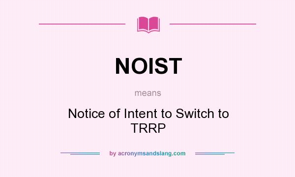 What does NOIST mean? It stands for Notice of Intent to Switch to TRRP