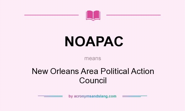 What does NOAPAC mean? It stands for New Orleans Area Political Action Council