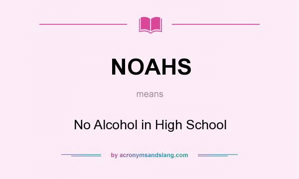 What does NOAHS mean? It stands for No Alcohol in High School