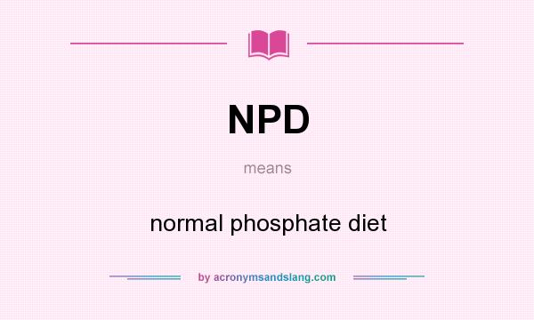 What does NPD mean? It stands for normal phosphate diet