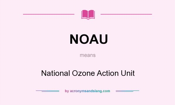 What does NOAU mean? It stands for National Ozone Action Unit