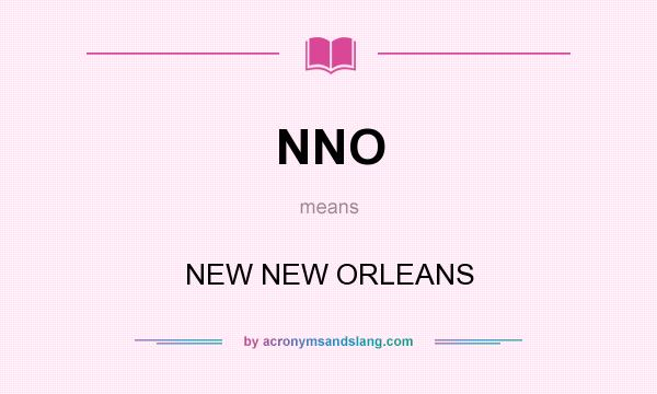 What does NNO mean? It stands for NEW NEW ORLEANS