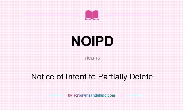 What does NOIPD mean? It stands for Notice of Intent to Partially Delete