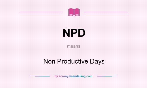 What does NPD mean? It stands for Non Productive Days