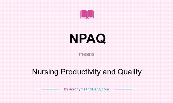 What does NPAQ mean? It stands for Nursing Productivity and Quality