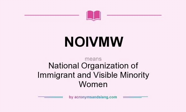 What does NOIVMW mean? It stands for National Organization of Immigrant and Visible Minority Women