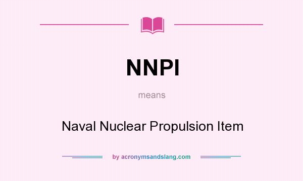 What does NNPI mean? It stands for Naval Nuclear Propulsion Item