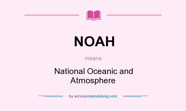 What does NOAH mean? It stands for National Oceanic and Atmosphere