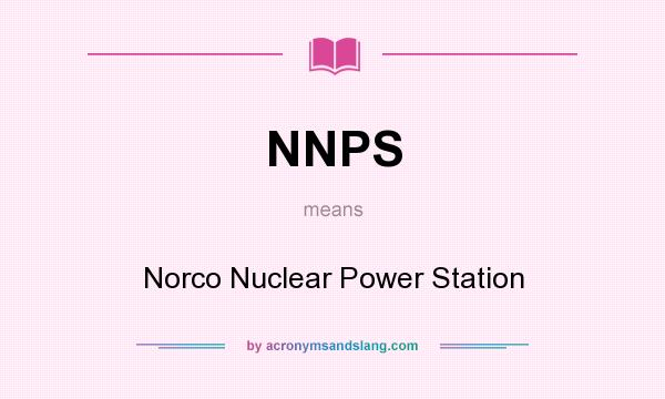 What does NNPS mean? It stands for Norco Nuclear Power Station