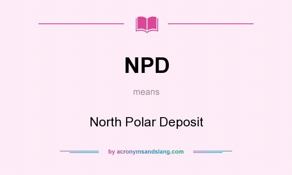 What does NPD mean? It stands for North Polar Deposit