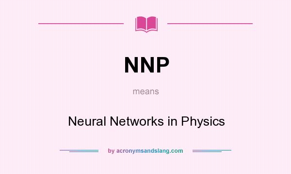 What does NNP mean? It stands for Neural Networks in Physics