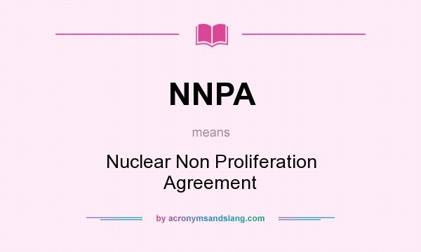 What does NNPA mean? It stands for Nuclear Non Proliferation Agreement