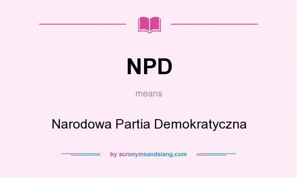 What does NPD mean? It stands for Narodowa Partia Demokratyczna