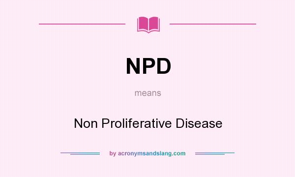 What does NPD mean? It stands for Non Proliferative Disease
