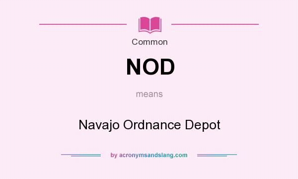 What does NOD mean? It stands for Navajo Ordnance Depot