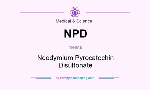 What does NPD mean? It stands for Neodymium Pyrocatechin Disulfonate