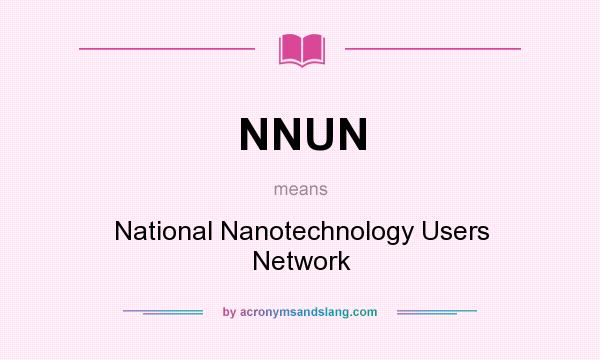 What does NNUN mean? It stands for National Nanotechnology Users Network