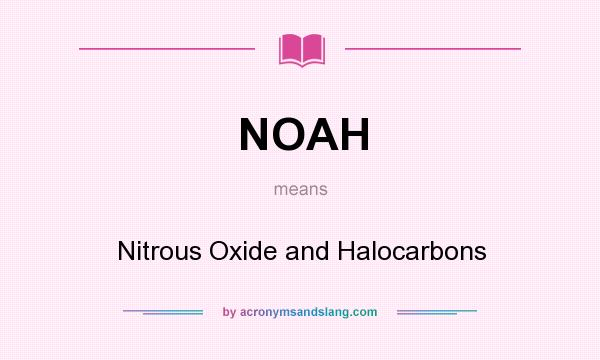 What does NOAH mean? It stands for Nitrous Oxide and Halocarbons