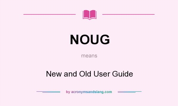 What does NOUG mean? It stands for New and Old User Guide