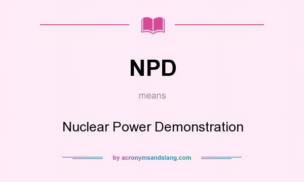 What does NPD mean? It stands for Nuclear Power Demonstration