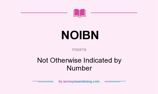 What does NOIBN mean? It stands for Not Otherwise Indicated by Number