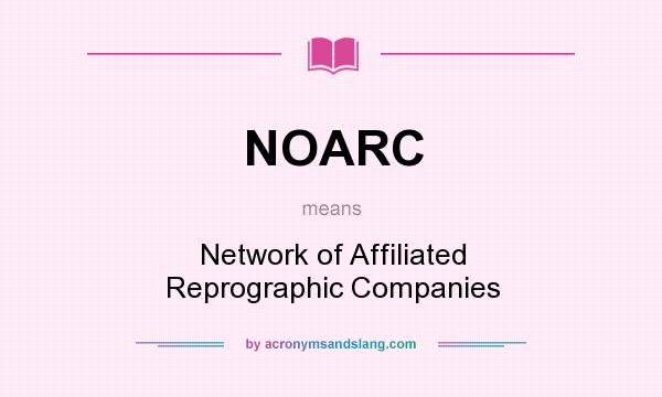 What does NOARC mean? It stands for Network of Affiliated Reprographic Companies