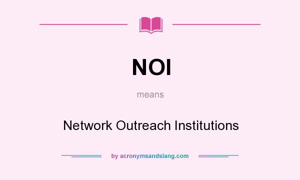 What does NOI mean? It stands for Network Outreach Institutions