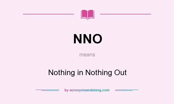 What does NNO mean? It stands for Nothing in Nothing Out