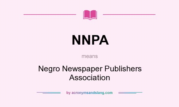 What does NNPA mean? It stands for Negro Newspaper Publishers Association