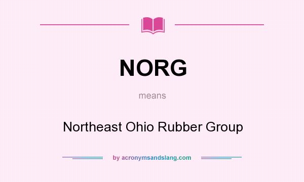 What does NORG mean? It stands for Northeast Ohio Rubber Group