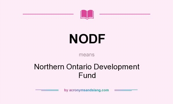 What does NODF mean? It stands for Northern Ontario Development Fund