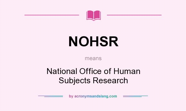 What does NOHSR mean? It stands for National Office of Human Subjects Research