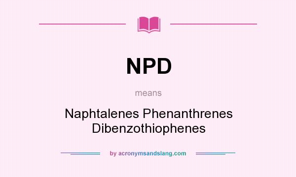 What does NPD mean? It stands for Naphtalenes Phenanthrenes Dibenzothiophenes
