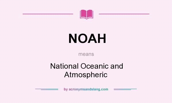 What does NOAH mean? It stands for National Oceanic and Atmospheric