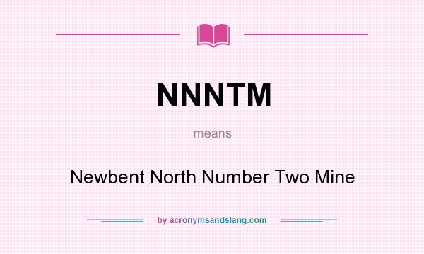 What does NNNTM mean? It stands for Newbent North Number Two Mine