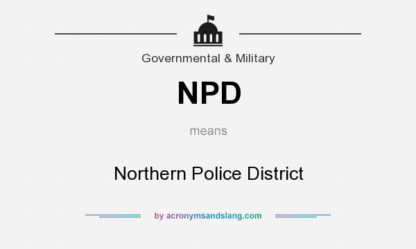 What does NPD mean? It stands for Northern Police District