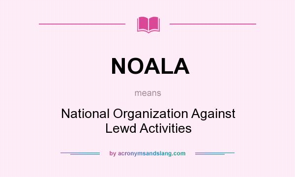 What does NOALA mean? It stands for National Organization Against Lewd Activities